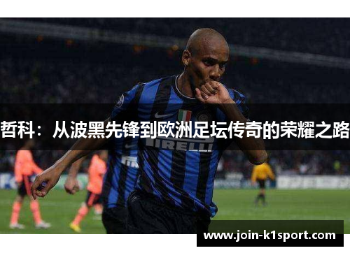 哲科：从波黑先锋到欧洲足坛传奇的荣耀之路