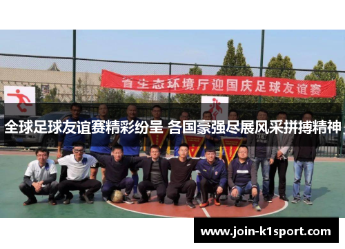 全球足球友谊赛精彩纷呈 各国豪强尽展风采拼搏精神