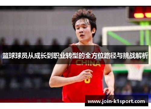 篮球球员从成长到职业转型的全方位路径与挑战解析