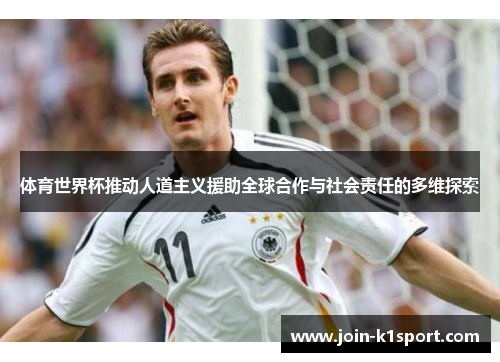 体育世界杯推动人道主义援助全球合作与社会责任的多维探索