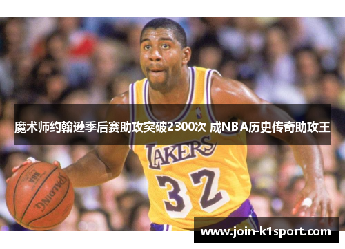 魔术师约翰逊季后赛助攻突破2300次 成NBA历史传奇助攻王