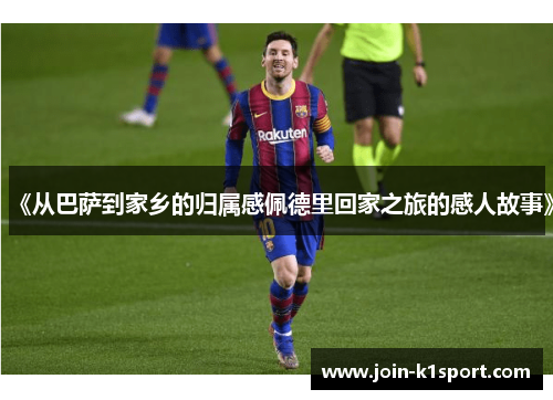 《从巴萨到家乡的归属感佩德里回家之旅的感人故事》