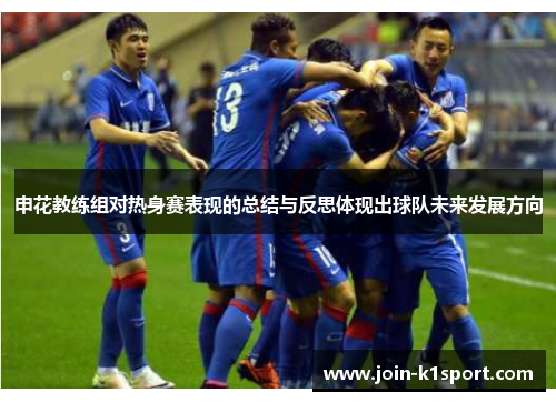 申花教练组对热身赛表现的总结与反思体现出球队未来发展方向