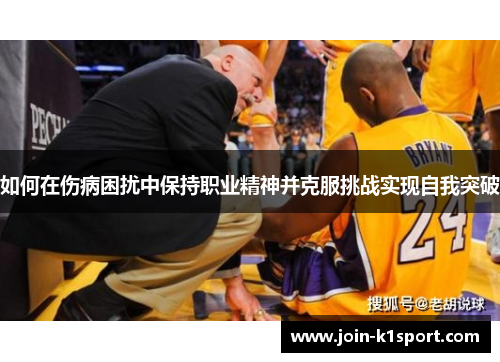 如何在伤病困扰中保持职业精神并克服挑战实现自我突破