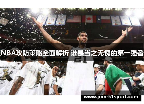 NBA攻防策略全面解析 谁是当之无愧的第一强者
