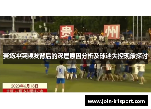 赛场冲突频发背后的深层原因分析及球迷失控现象探讨