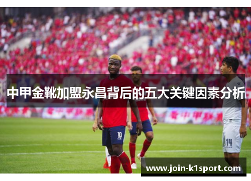 中甲金靴加盟永昌背后的五大关键因素分析