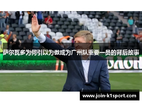 萨尔瓦多为何引以为傲成为广州队重要一员的背后故事