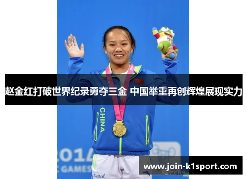 赵金红打破世界纪录勇夺三金 中国举重再创辉煌展现实力 赵金红打破世界纪录勇夺三金 中国举重再创辉煌展现实力