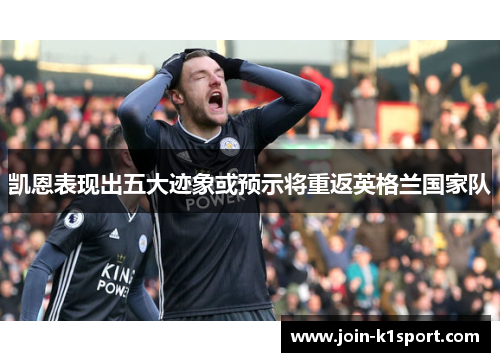 凯恩表现出五大迹象或预示将重返英格兰国家队